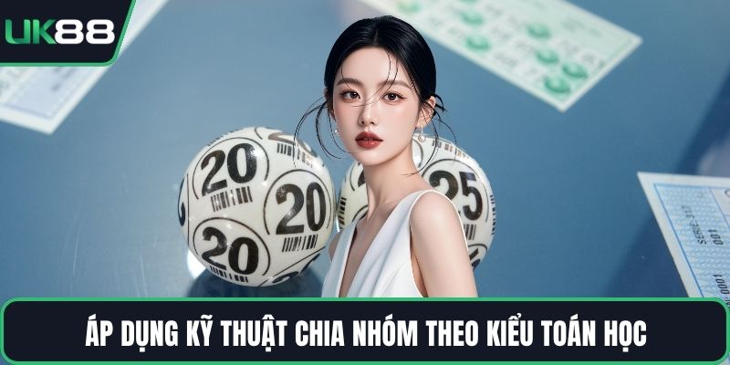 Áp dụng kỹ thuật chia nhóm theo kiểu toán học