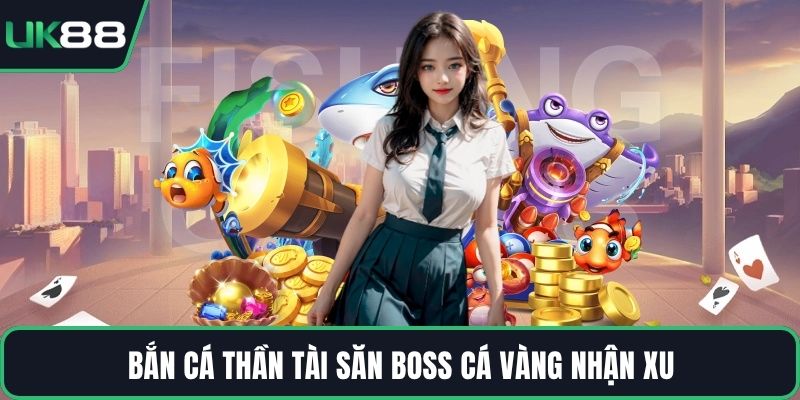 Bắn cá thần tài săn Boss cá vàng nhận xu