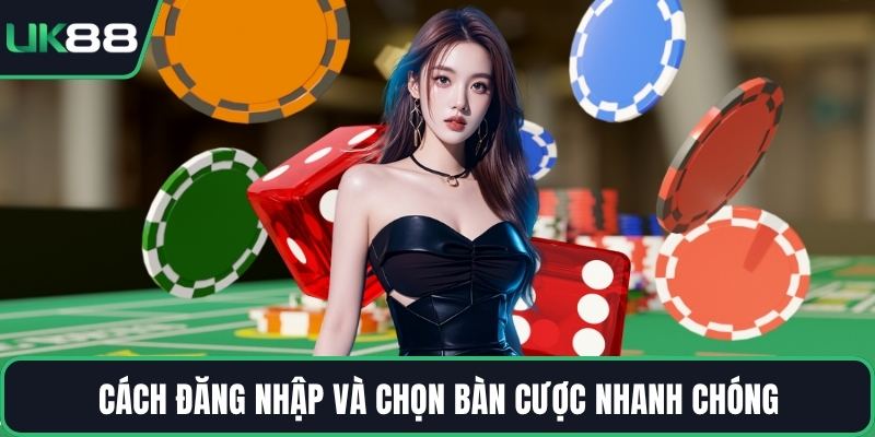 Cách đăng nhập và chọn bàn cược nhanh chóng