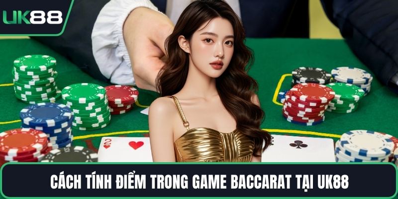 Cách tính điểm trong game Baccarat tại UK88