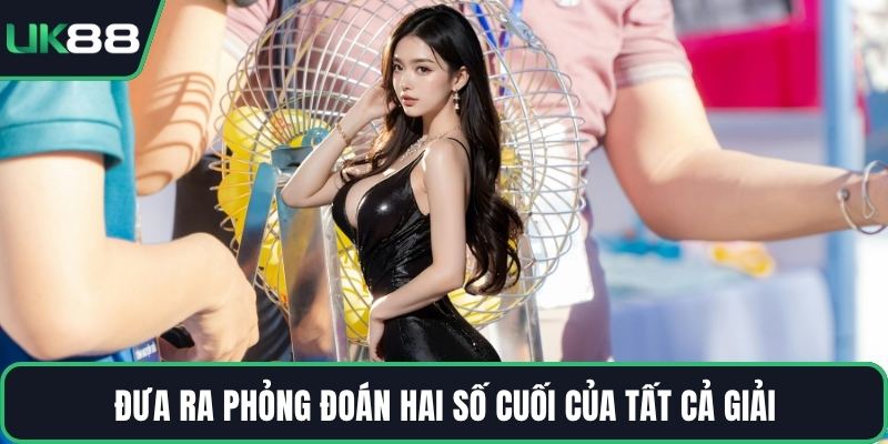 Đưa ra phỏng đoán hai số cuối của tất cả giải