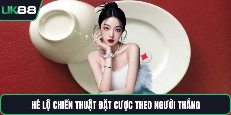 Hé lộ chiến thuật đặt cược theo người thắng