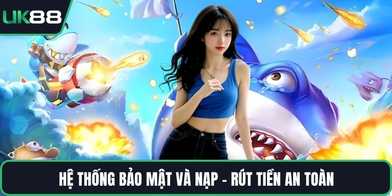 Hệ thống bảo mật và nạp - rút tiền an toàn