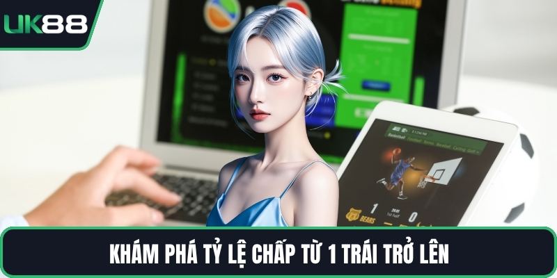 Khám phá tỷ lệ chấp từ 1 trái trở lên