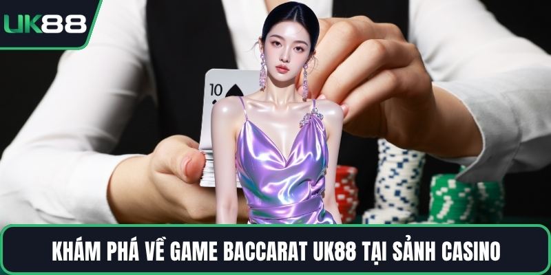 Khám phá về game Baccarat UK88 tại sảnh Casino