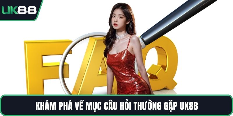 Khám phá về mục câu hỏi thường gặp UK88