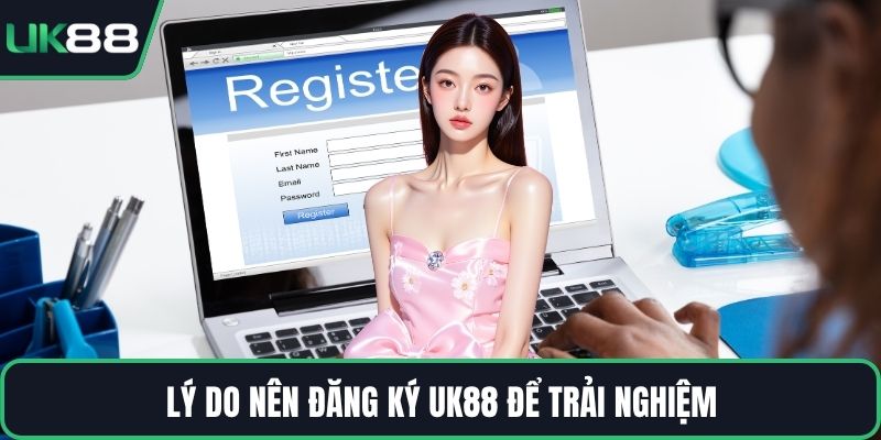 Lý do nên đăng ký UK88 để trải nghiệm