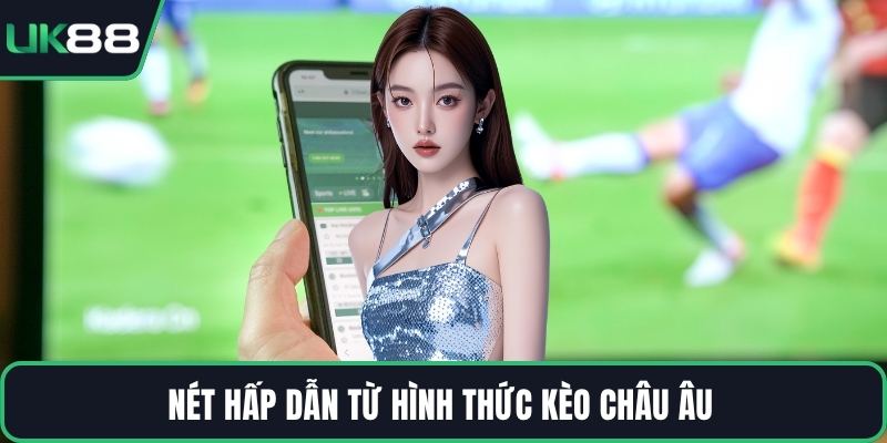 Nét hấp dẫn từ hình thức kèo châu Âu