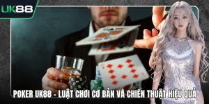 Poker UK88 - Luật Chơi Cơ Bản Và Chiến Thuật Hiệu Quả
