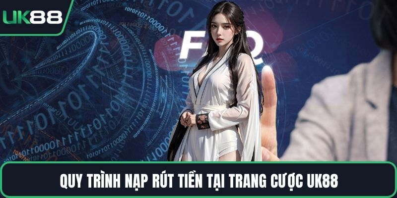 Quy trình nạp rút tiền tại trang cược UK88