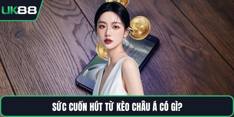 Sức cuốn hút từ kèo châu Á có gì?