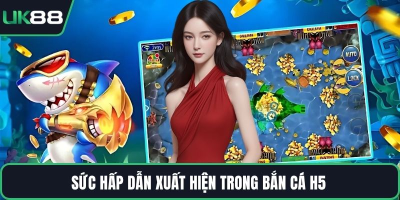 Sức hấp dẫn xuất hiện trong bắn cá H5