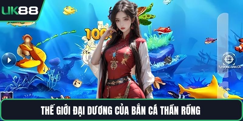 Thế giới đại dương của bắn cá thần rồng