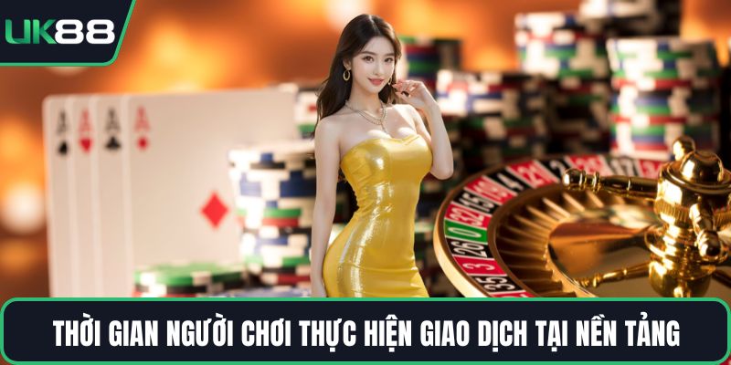Thời gian người chơi thực hiện giao dịch tại nền tảng