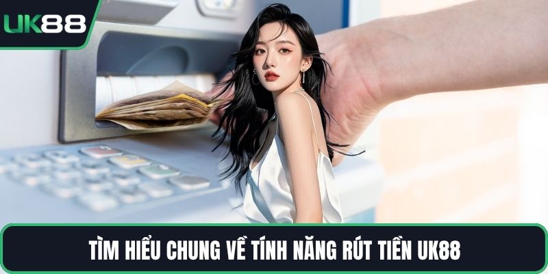Tìm hiểu chung về tính năng rút tiền UK88