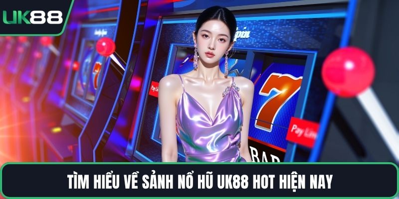 Tìm hiểu về sảnh nổ hũ UK88 hot hiện nay