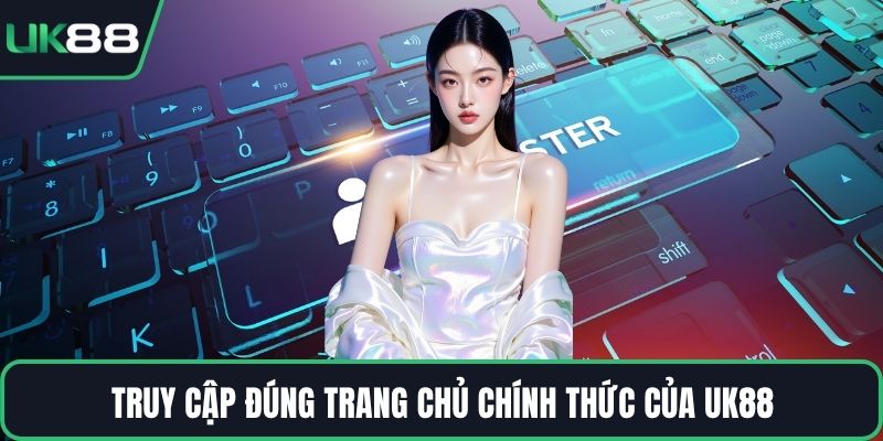 Truy cập đúng trang chủ chính thức của UK88