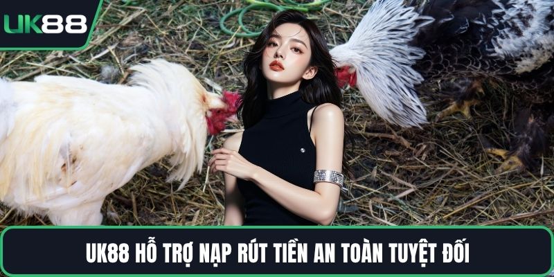 UK88 hỗ trợ nạp rút tiền an toàn tuyệt đối