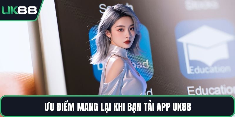 Ưu điểm mang lại khi bạn tải app UK88