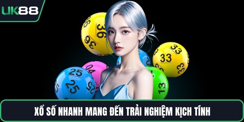 Xổ số nhanh mang đến trải nghiệm kịch tính