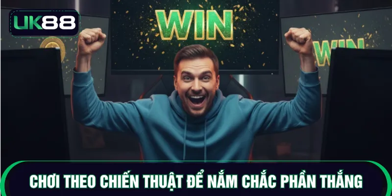 Chơi theo chiến thuật để nắm chắc phần thắng