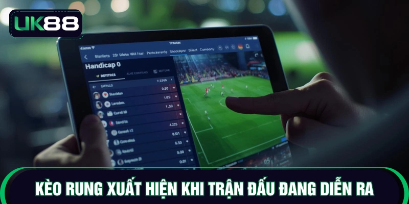 Kèo rung xuất hiện khi trận đấu đang diễn ra
